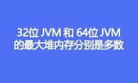 32位JVM 和 64位JVM 的最大堆内存分别是多少
