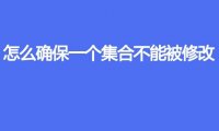 怎么确保一个集合不能被修改
