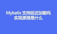 Mybatis 支持延迟加载吗,实现原理是什么