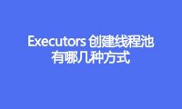 Executors创建线程池有哪几种方式