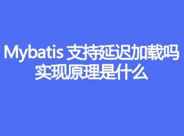 Mybatis 支持延迟加载吗,实现原理是什么